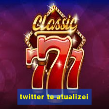 twitter te atualizei